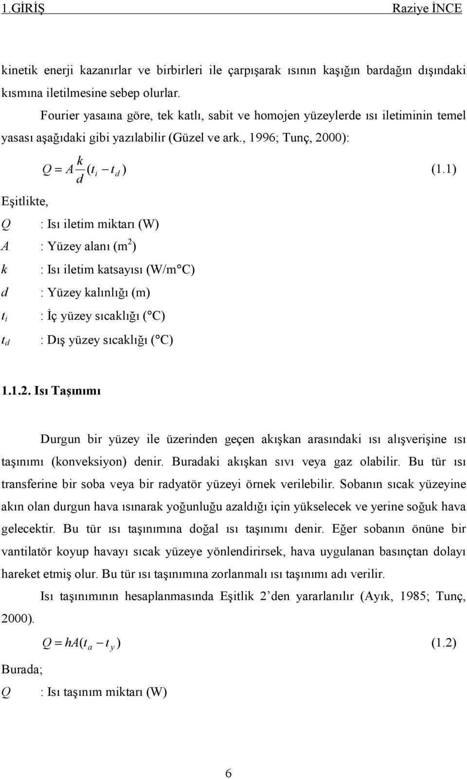 1) d Eşitlikte, Q : Isı iletim miktarı (W) A : Yüzey alanı (m 2 ) k : Isı iletim katsayısı (W/m C) d : Yüzey kalınlığı (m) t i t d : İç yüzey sıcaklığı ( C) : Dış yüzey sıcaklığı ( C) 1.1.2. Isı Taşınımı Durgun bir yüzey ile üzerinden geçen akışkan arasındaki ısı alışverişine ısı taşınımı (konveksiyon) denir.