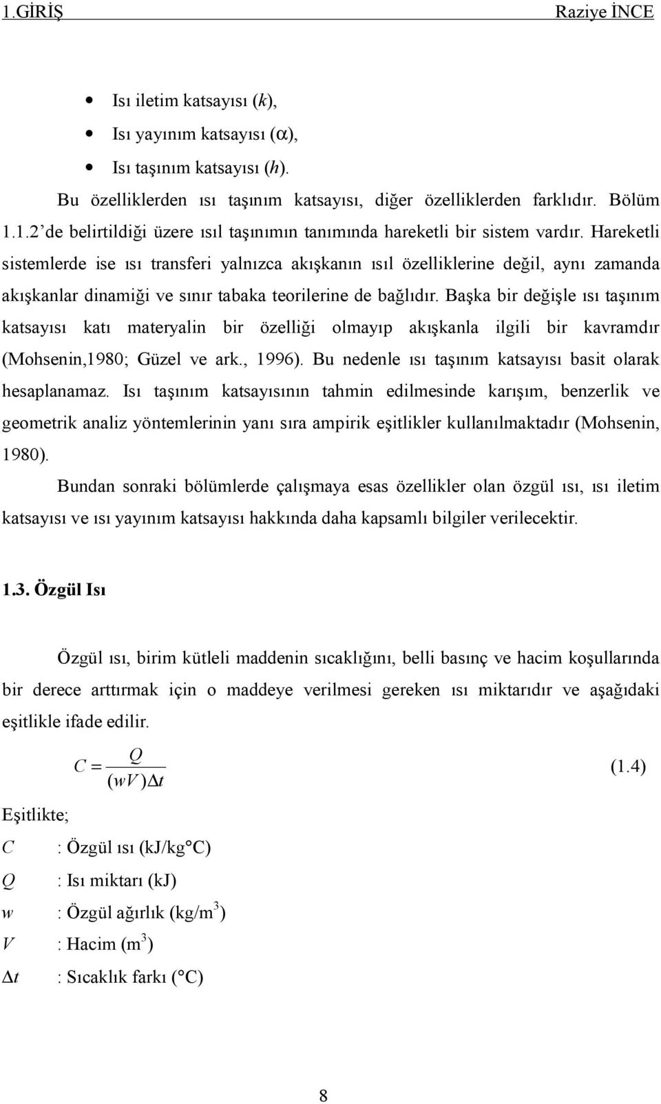 Başka bir değişle ısı taşınım katsayısı katı materyalin bir özelliği olmayıp akışkanla ilgili bir kavramdır (Mohsenin,1980; Güzel ve ark., 1996).