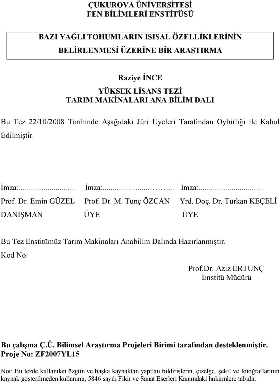 Emin GÜZEL Prof. Dr. M. Tunç ÖZCAN Yrd. Doç. Dr. Türkan KEÇELİ DANIŞMAN ÜYE ÜYE Bu Tez Enstitümüz Tarım Makinaları Anabilim Dalında Hazırlanmıştır. Kod No: Prof.Dr. Aziz ERTUNÇ Enstitü Müdürü Bu çalışma Ç.