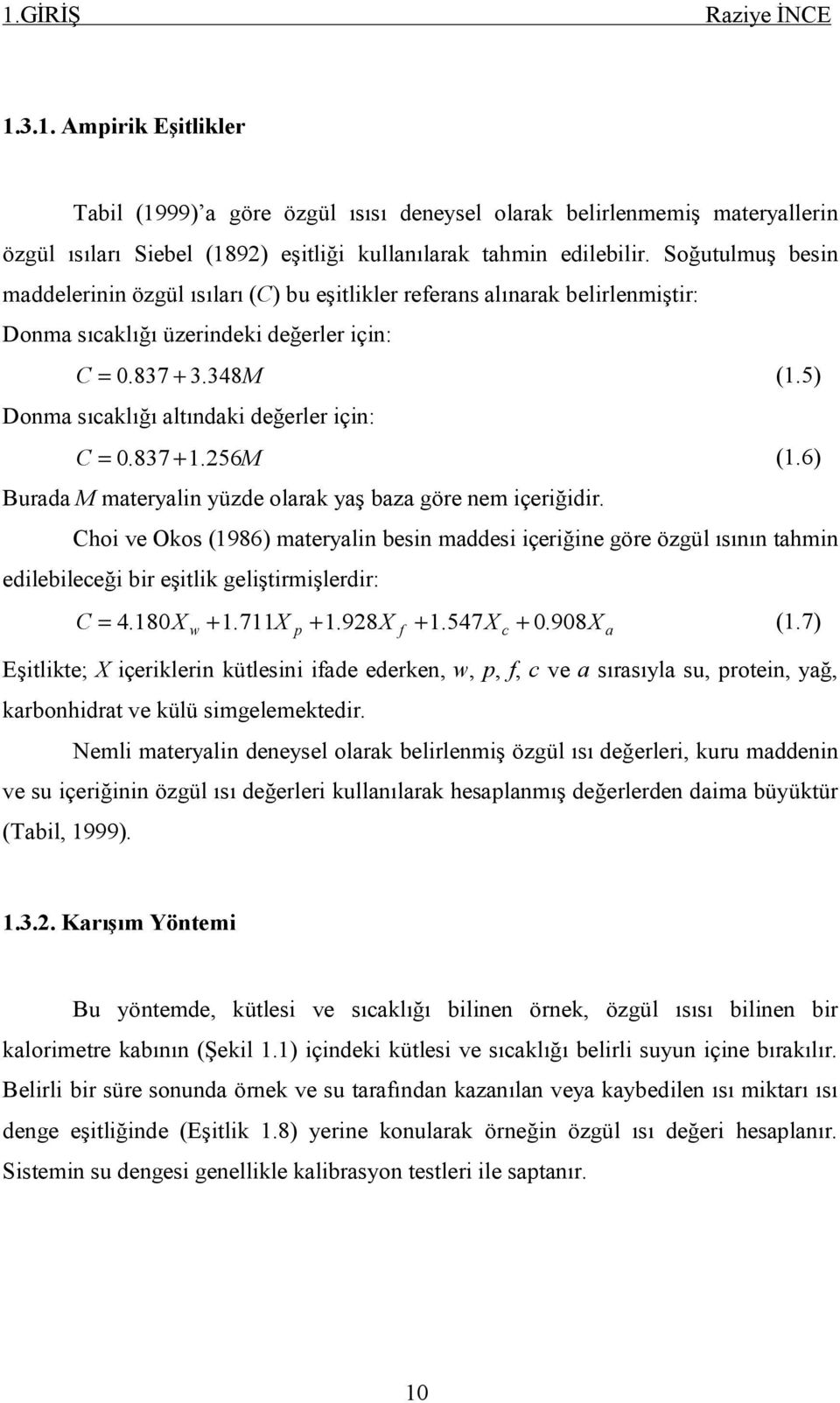 5) Donma sıcaklığı altındaki değerler için: C = 0.837 + 1. 256M (1.6) Burada M materyalin yüzde olarak yaş baza göre nem içeriğidir.