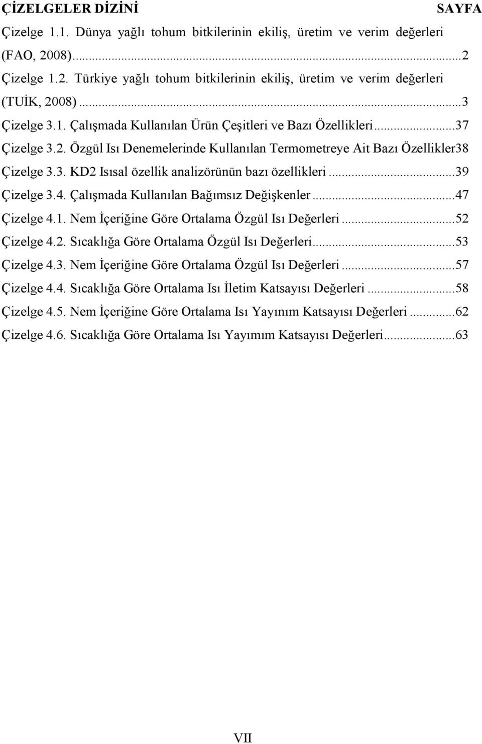 ..39 Çizelge 3.4. Çalışmada Kullanılan Bağımsız Değişkenler...47 Çizelge 4.1. Nem İçeriğine Göre Ortalama Özgül Isı Değerleri...52 Çizelge 4.2. Sıcaklığa Göre Ortalama Özgül Isı Değerleri.