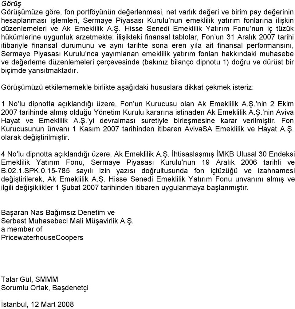 Hisse Senedi Emeklilik Yatırım Fonu nun iç tüzük hükümlerine uygunluk arzetmekte; ilişikteki finansal tablolar, Fon un 31 Aralık 2007 tarihi itibariyle finansal durumunu ve aynı tarihte sona eren