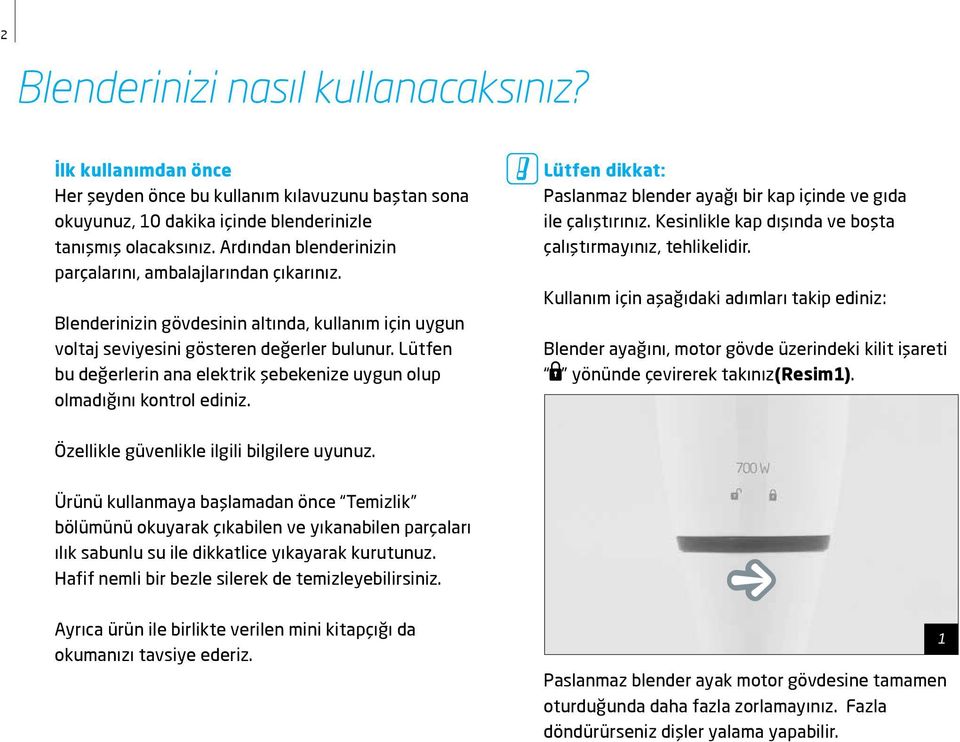 Lütfen bu değerlerin ana elektrik şebekenize uygun olup olmadığını kontrol ediniz. Lütfen dikkat: Paslanmaz blender ayağı bir kap içinde ve gıda ile çalıştırınız.