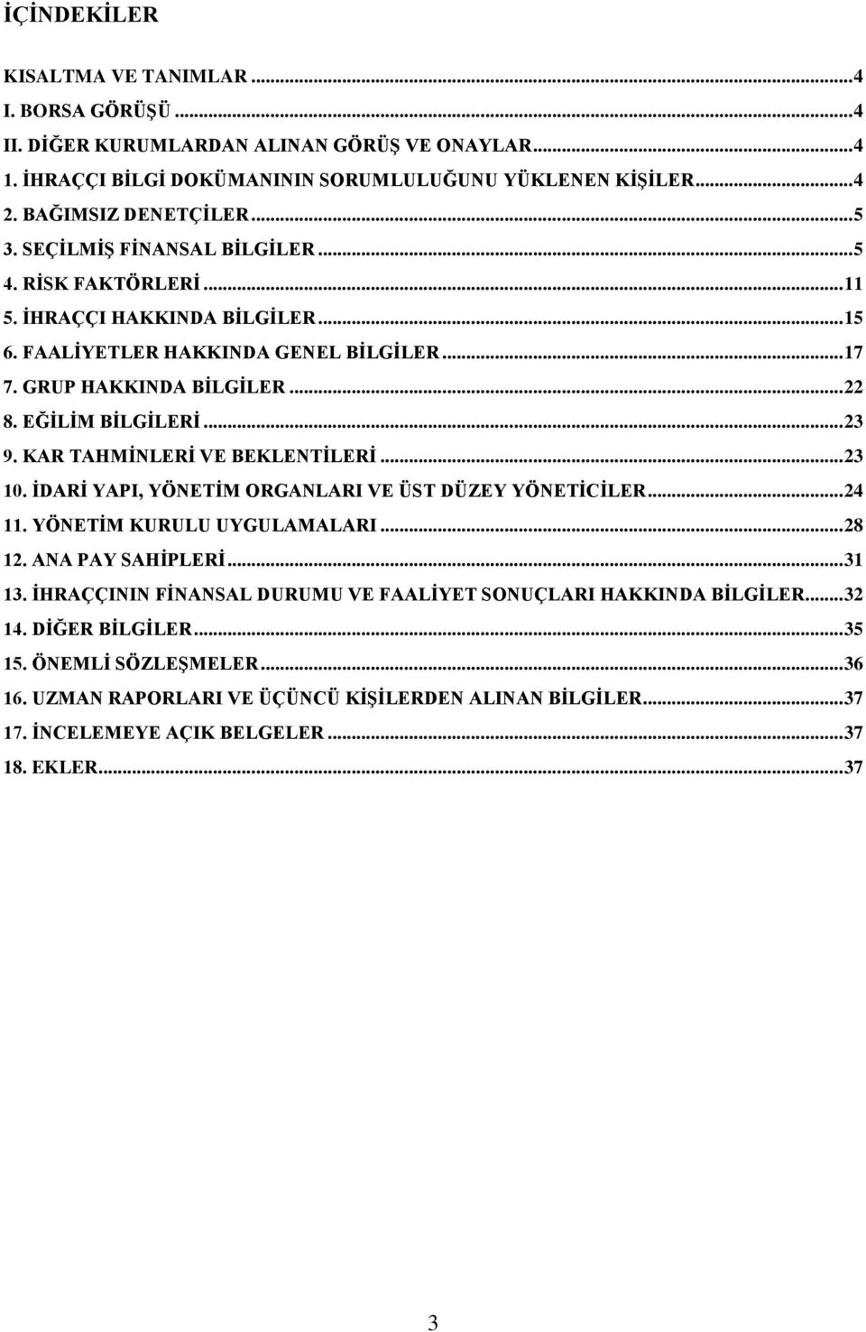 .. 23 9. KAR TAHMİNLERİ VE BEKLENTİLERİ... 23 10. İDARİ YAPI, YÖNETİM ORGANLARI VE ÜST DÜZEY YÖNETİCİLER... 24 11. YÖNETİM KURULU UYGULAMALARI... 28 12. ANA PAY SAHİPLERİ... 31 13.