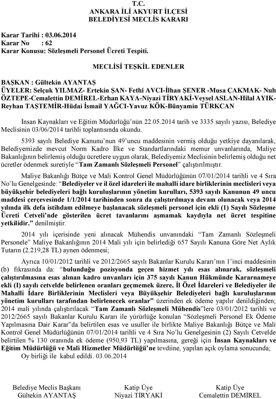 5393 sayılı Belediye Kanunu nun 49 uncu maddesinin vermiş olduğu yetkiye dayanılarak, Belediyemizde mevcut Norm Kadro İlke ve Standartlarındaki memur unvanlarında, Maliye Bakanlığının belirlemiş