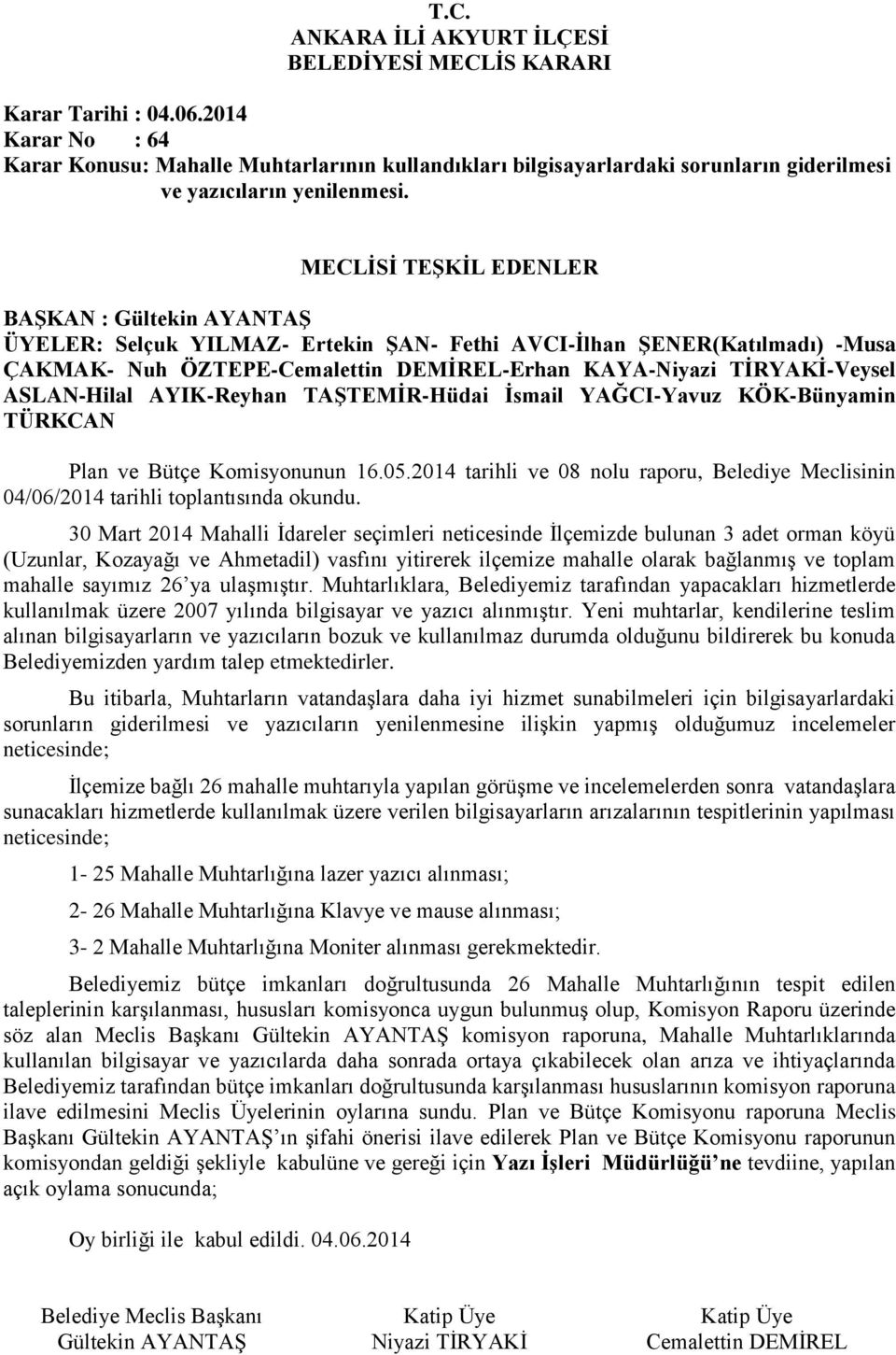 YAĞCI-Yavuz KÖK-Bünyamin TÜRKCAN Plan ve Bütçe Komisyonunun 16.05.2014 tarihli ve 08 nolu raporu, Belediye Meclisinin 04/06/2014 tarihli toplantısında okundu.