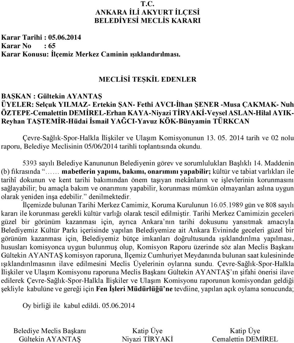 Maddenin (b) fıkrasında mabetlerin yapımı, bakımı, onarımını yapabilir; kültür ve tabiat varlıkları ile tarihî dokunun ve kent tarihi bakımından önem taşıyan mekânların ve işlevlerinin korunmasını