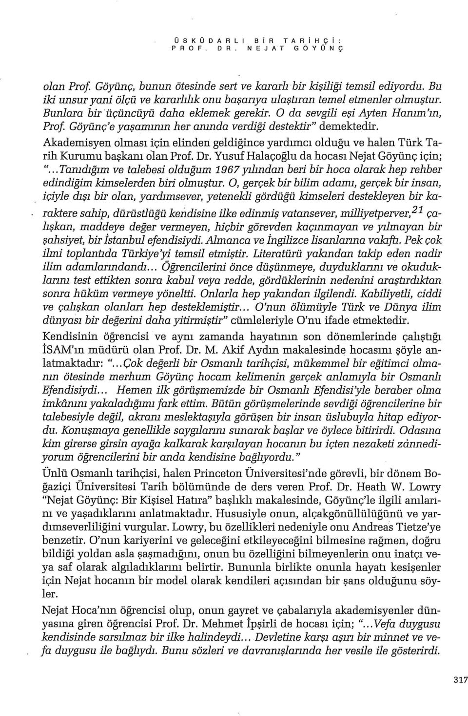 Akademisyen olması için elinden geliligince yardımcı oldugu ve halen Türk Tarih Kurumu başkanı olan Prof. Dr. Yusuf Halaçoglu da ho c ası Nejat Göyünç için; ".