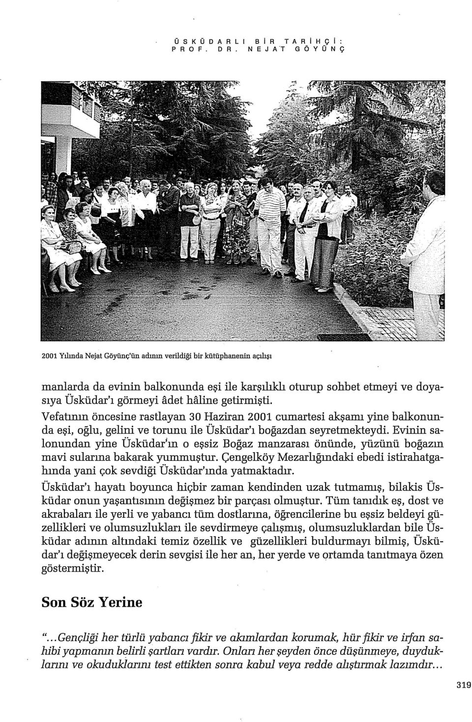 getirmişti. Vefatının öncesine rastlayan 30 Haziran 2001 cumartesi akşamı yine balkonunda eşi, oglu, gelini ve tarunu ile Üsküdar'ı bagazdan seyretmekteydi.