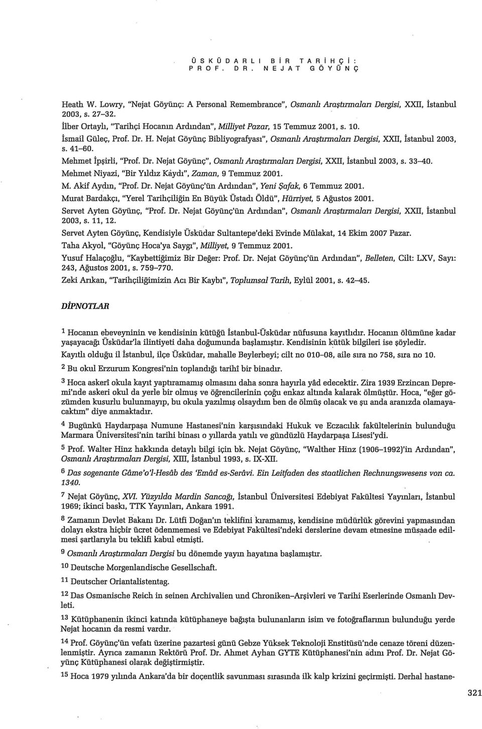 Mehmet İpşirli, "Prof. Dr. Nejat Göyünç", Osmanh Araştırmalan Dergisi, XXII, İstanbul2003, s. 33-40. Mehmet Niyazi, "Bir Yıldız Kaydı", Zaman, 9 Temmuz 2001. M. Akif Aydın, "Prof. Dr. Nejat Göyünç'ün Ardından", Yeni Şafak, 6 Temmuz 2001.