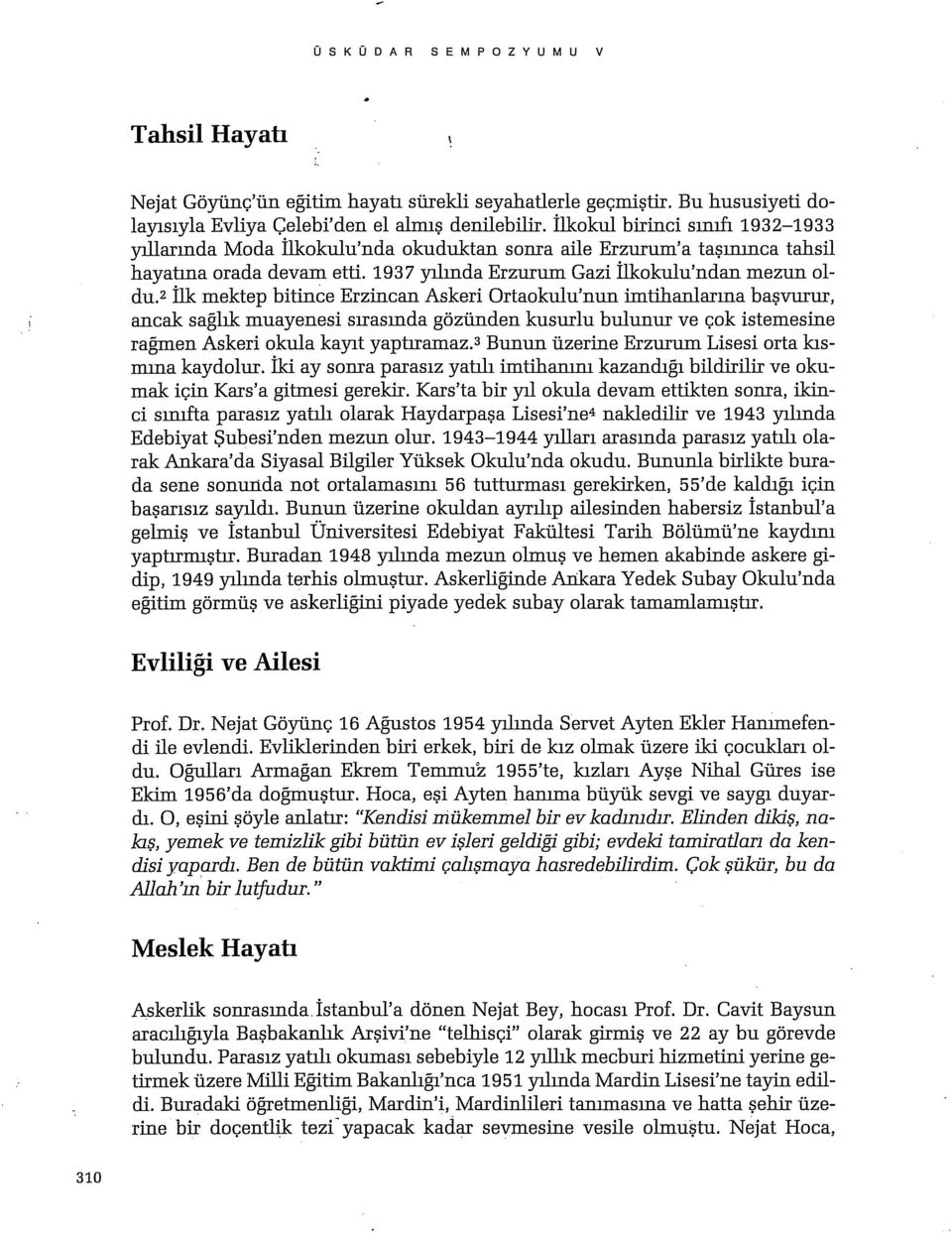 z İlk mektep bitince Erzincan Askeri Ortaokulu'nun imtihanlarına başvurur, ancak saglık muayenesi sırasında gözünden kusurlu bulunur ve çok istemesine ragmen Askeri okula kayıt yaptıranıaz.