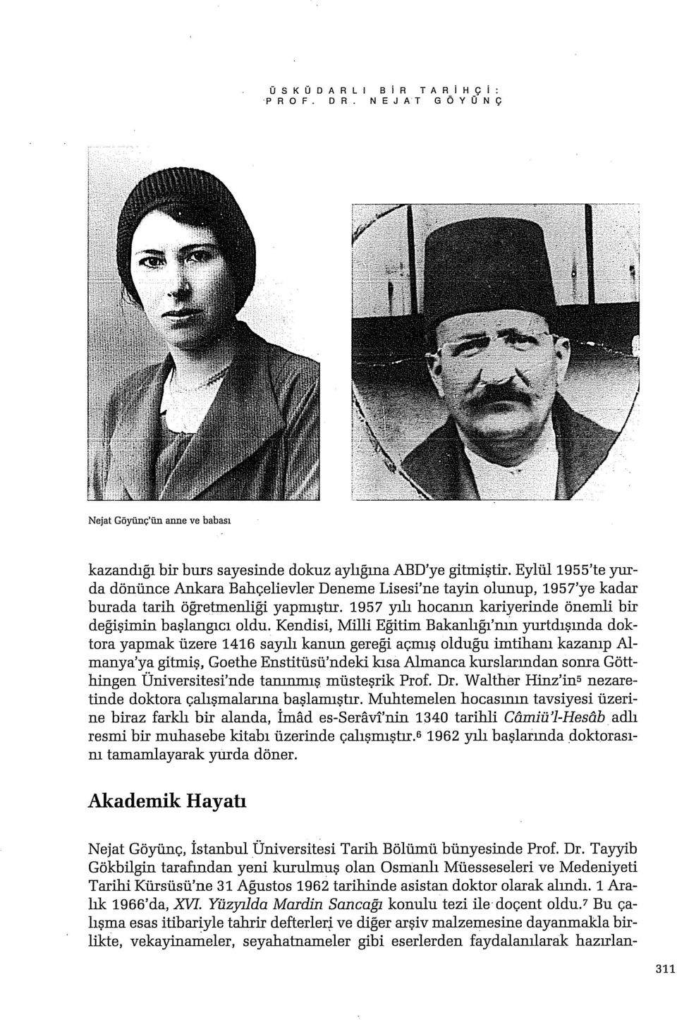 Kendisi, Milli Egitim Bakanlıgı'nıİı yurtdışında doktora yapmak üzere 1416 sayılı kanun geregi açmış olduğu imtihanı kazanıp Almanya'ya gitmiş, Goethe Enstitüsü'ndeki kısa Almanca kurslarından sonra