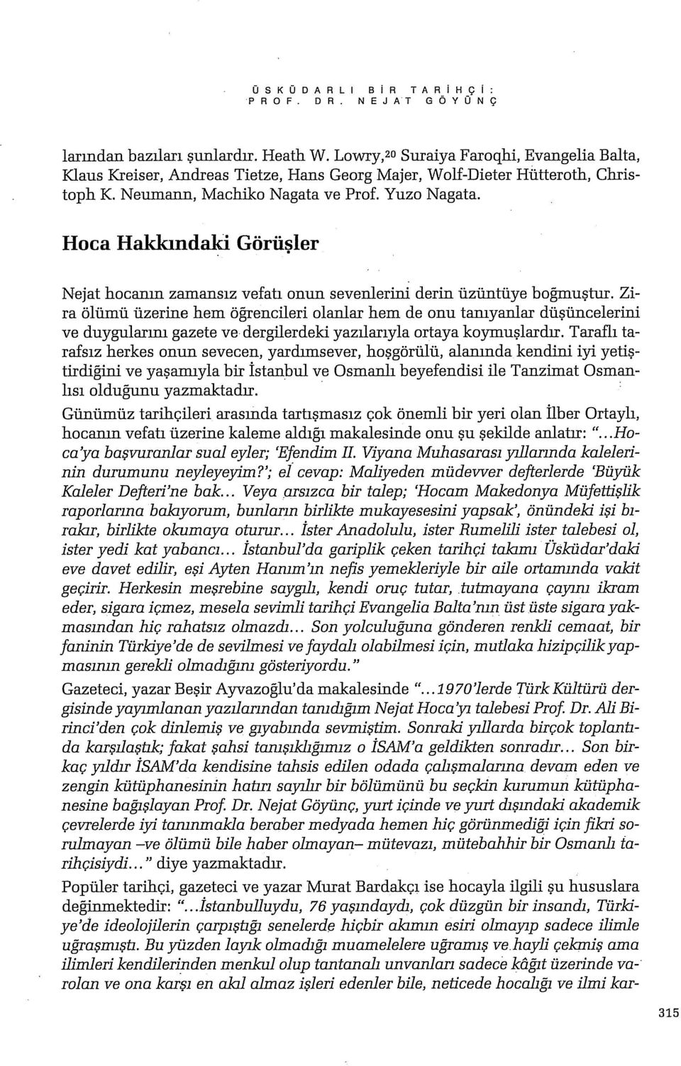 Hoca Hakkındaki Görüşler Nejat hocanın zamansız vefah onun sevenlerini derin üzüntüye bogmuştın.