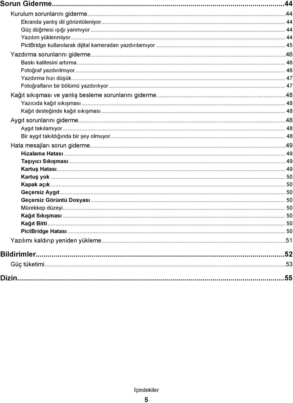 .. 47 Fotoğrafların bir bölümü yazdırılıyor... 47 Kağıt sıkışması ve yanlış besleme sorunlarını giderme...48 Yazıcıda kağıt sıkışması... 48 Kağıt desteğinde kağıt sıkışması.