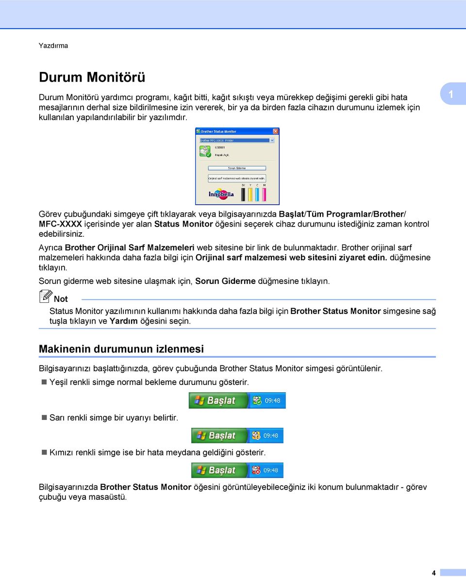 1 Görev çubuğundaki simgeye çift tıklayarak veya bilgisayarınızda Başlat/Tüm Programlar/Brother/ MFC-XXXX içerisinde yer alan Status Monitor öğesini seçerek cihaz durumunu istediğiniz zaman kontrol