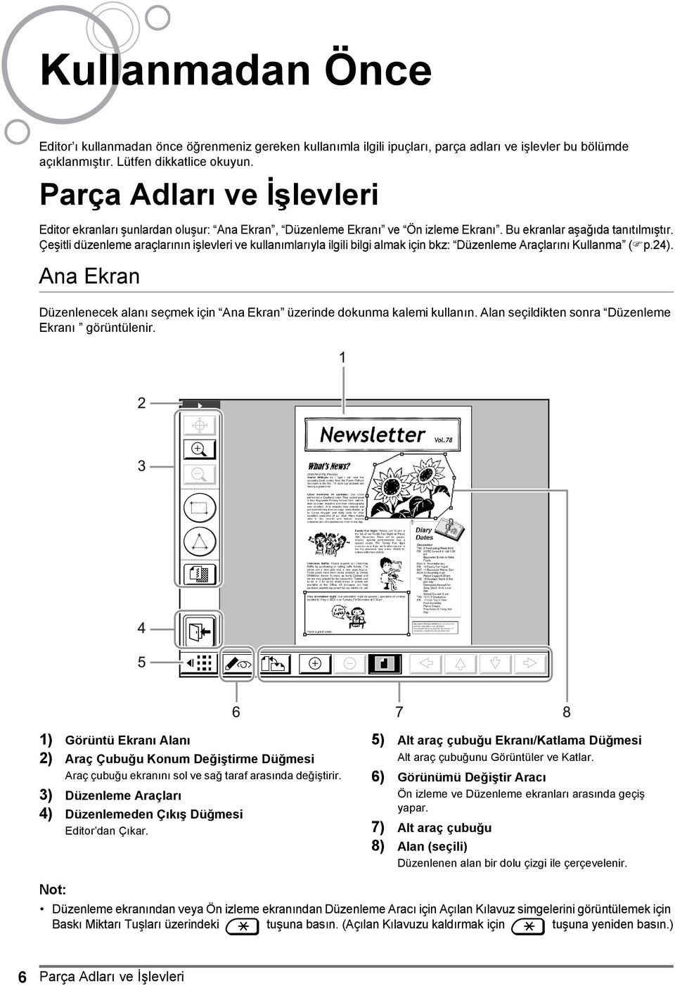 Çeşitli düzenleme araçlarının işlevleri ve kullanımlarıyla ilgili bilgi almak için bkz: Düzenleme Araçlarını Kullanma ( p.24).