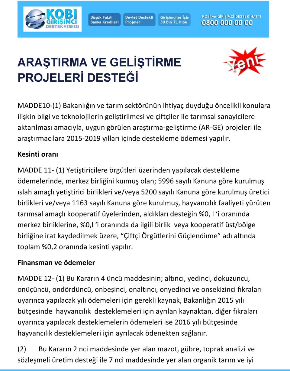 Kesinti oranı MADDE 11- (1) Yetiştiricilere örgütleri üzerinden yapılacak destekleme ödemelerinde, merkez birliğini kuımuş olan; 5996 sayılı Kanuna göre kurulmuş ıslah amaçlı yetiştirici birlikleri