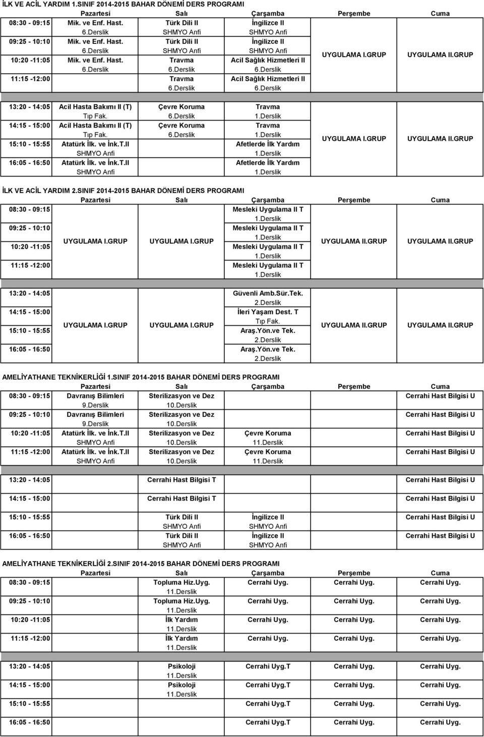 GRUP 11:15-12:00 Travma Acil Sağlık Hizmetleri II 13:20-14:05 Acil Hasta Bakımı II (T) Çevre Koruma Travma 14:15-15:00 Acil Hasta Bakımı II (T) Çevre Koruma Travma 15:10-15:55 Atatürk İlk. ve İnk.T.II Afetlerde İlk Yardım 16:05-16:50 Atatürk İlk.