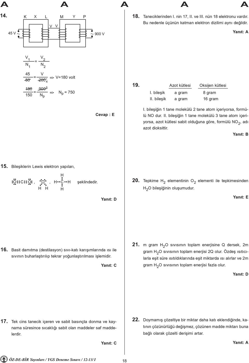 bileþiðin 1 tane molekülü 2 tane atom içeriyorsa, formülü NO dur. II. bileþiðin 1 tane molekülü tane atom içeriyorsa, azot kütlesi sabit olduðuna göre, formülü NO 2, adý azot dioksittir. 15.