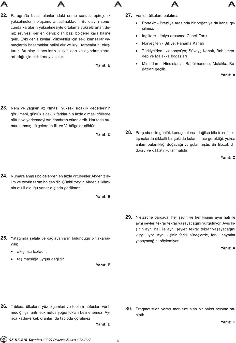 Eski deniz kýyýlarý yükseldiði için eski kumsallar yamaçlarda basamaklar halini alýr ve kýyý taraçalarýný oluþturur.