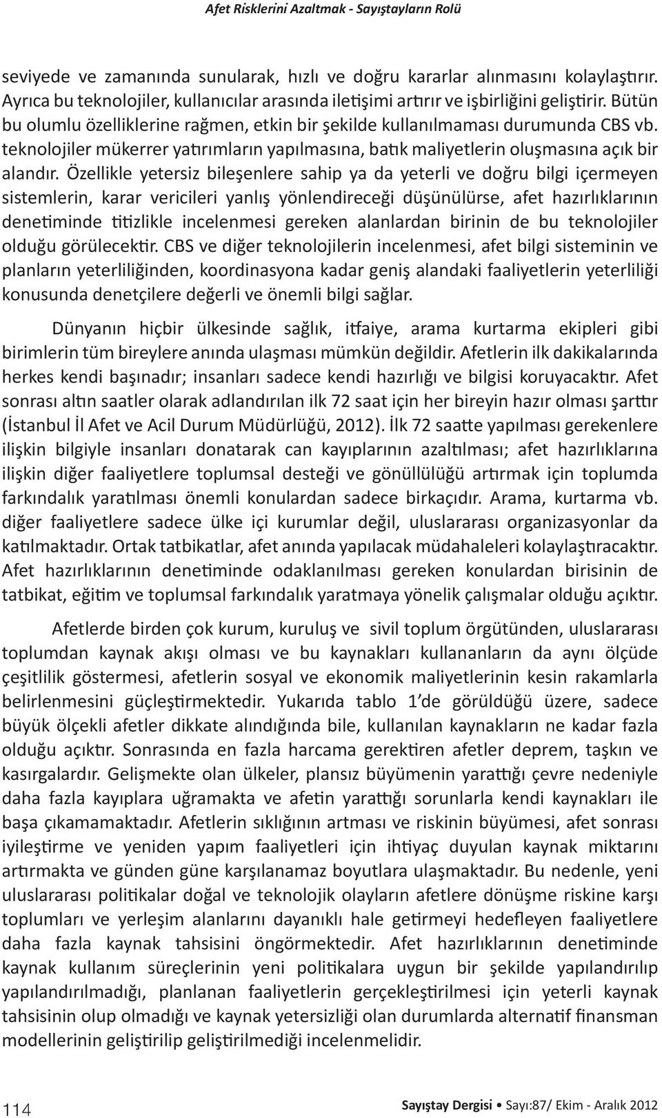 Özellikle yetersiz bileşenlere sahip ya da yeterli ve doğru bilgi içermeyen sistemlerin, karar vericileri yanlış yönlendireceği düşünülürse, afet hazırlıklarının denetiminde titizlikle incelenmesi