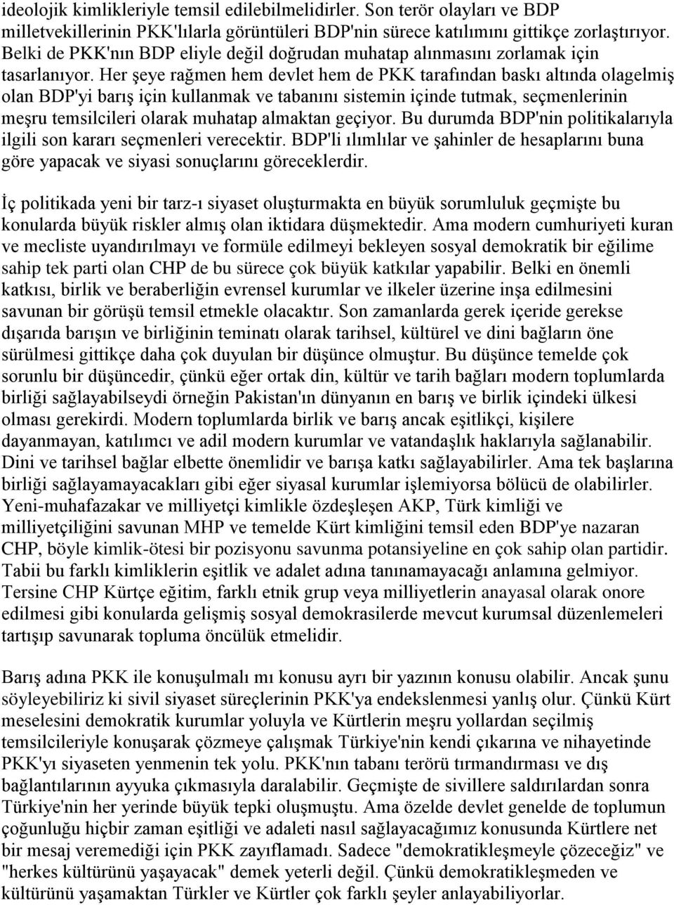 Her şeye rağmen hem devlet hem de PKK tarafından baskı altında olagelmiş olan BDP'yi barış için kullanmak ve tabanını sistemin içinde tutmak, seçmenlerinin meşru temsilcileri olarak muhatap almaktan