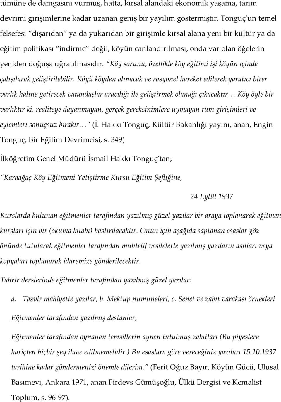 uğratılmasıdır. Köy sorunu, özellikle köy eğitimi işi köyün içinde çalışılarak geliştirilebilir.