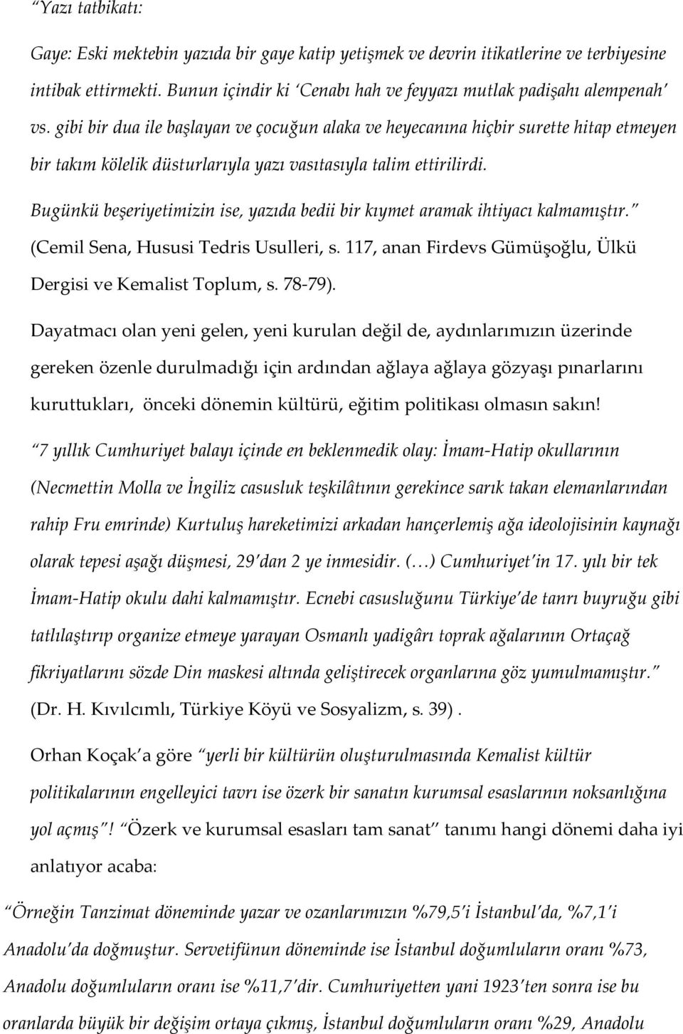 Bugünkü beşeriyetimizin ise, yazıda bedii bir kıymet aramak ihtiyacı kalmamıştır. (Cemil Sena, Hususi Tedris Usulleri, s. 117, anan Firdevs Gümüşoğlu, Ülkü Dergisi ve Kemalist Toplum, s. 78-79).