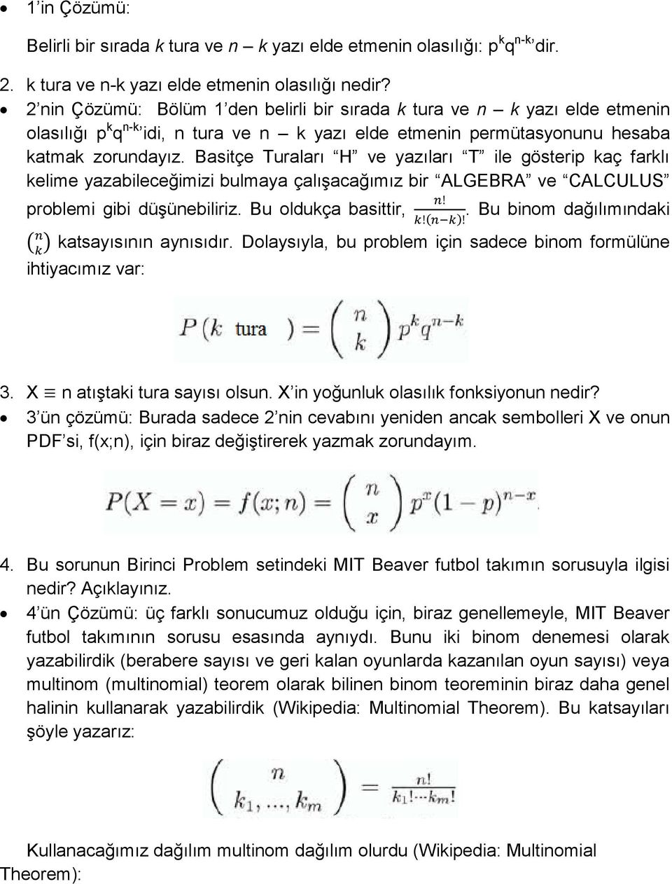 Basitçe Turaları H ve yazıları T ile gösterip kaç farklı kelime yazabileceğimizi bulmaya çalışacağımız bir ALGEBRA ve CALCULUS problemi gibi düşünebiliriz. Bu oldukça basittir,.