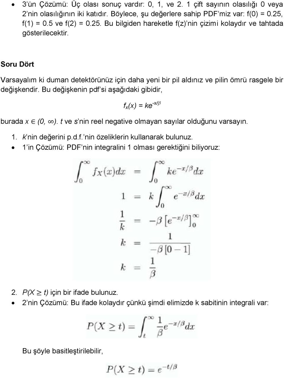 Soru Dört Varsayalım ki duman detektörünüz için daha yeni bir pil aldınız ve pilin ömrü rasgele bir değişkendir. Bu değişkenin pdf si aşağıdaki gibidir, f x (x) = ke -x/ burada x (0, ).