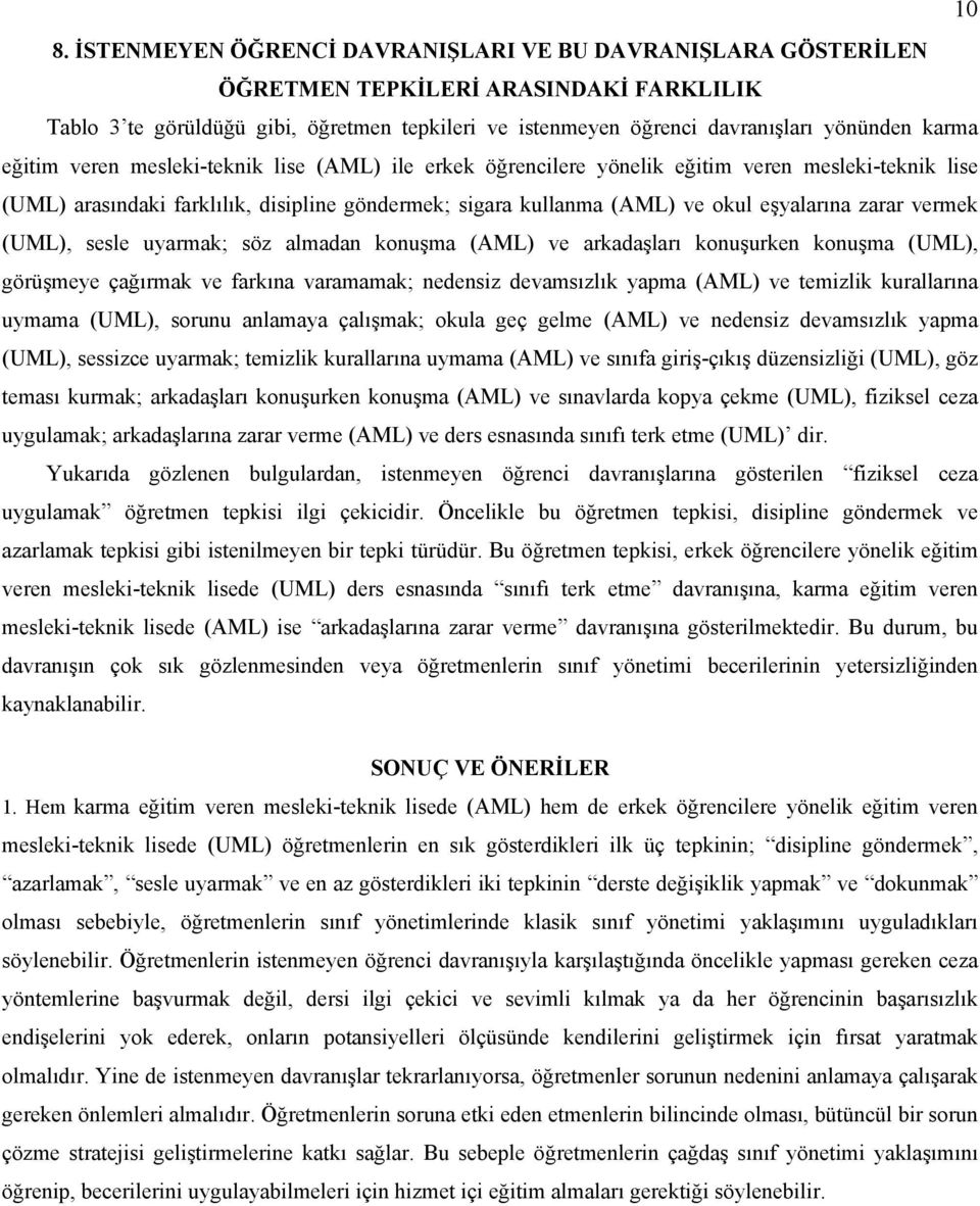 zarar vermek (UML), sesle uyarmak; söz almadan konuşma (AML) ve arkadaşları konuşurken konuşma (UML), görüşmeye çağırmak ve farkına varamamak; nedensiz devamsızlık yapma (AML) ve temizlik kurallarına