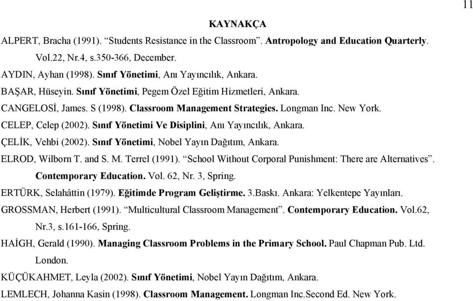 CELEP, Celep (2002). Sınıf Yönetimi Ve Disiplini, Anı Yayıncılık, Ankara. ÇELİK, Vehbi (2002). Sınıf Yönetimi, Nobel Yayın Dağıtım, Ankara. ELROD, Wilborn T. and S. M. Terrel (1991).