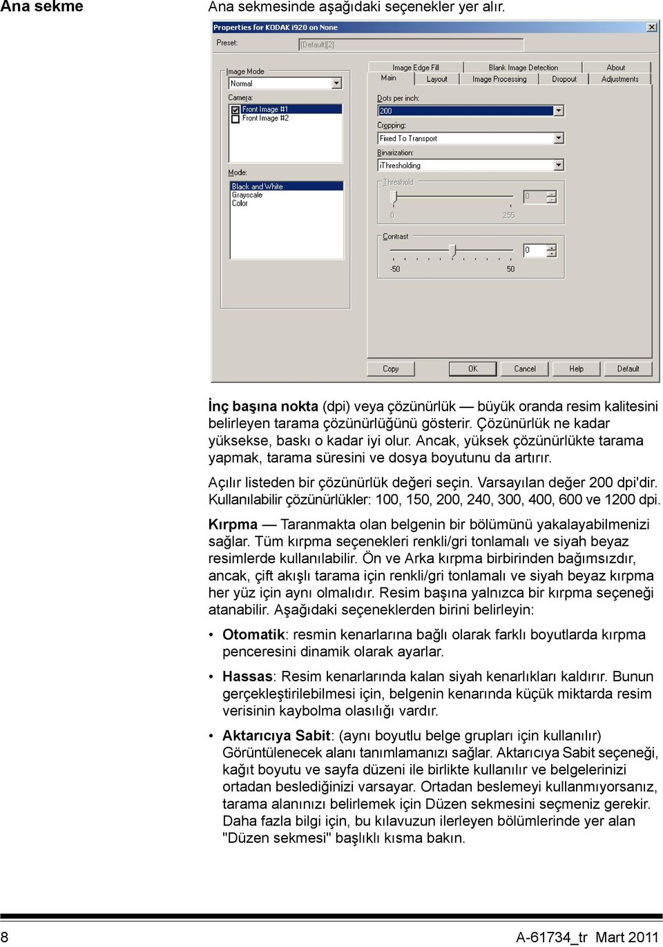 Varsayılan değer 200 dpi'dir. Kullanılabilir çözünürlükler: 100, 150, 200, 240, 300, 400, 600 ve 1200 dpi. Kırpma Taranmakta olan belgenin bir bölümünü yakalayabilmenizi sağlar.