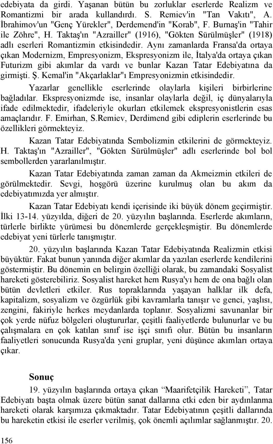 Aynı zamanlarda Fransa'da ortaya çıkan Modernizm, Empresyonizm, Ekspresyonizm ile, İtalya'da ortaya çıkan Futurizm gibi akımlar da vardı ve bunlar Kazan Tatar Edebiyatına da girmişti. Ş.