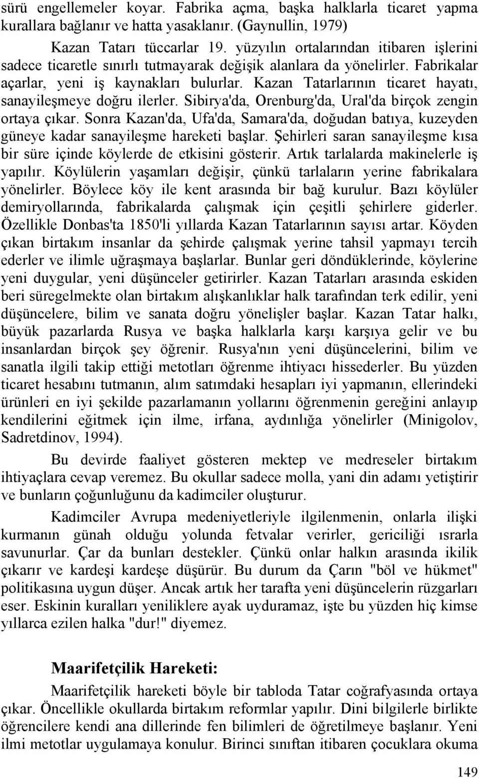 Kazan Tatarlarının ticaret hayatı, sanayileşmeye doğru ilerler. Sibirya'da, Orenburg'da, Ural'da birçok zengin ortaya çıkar.