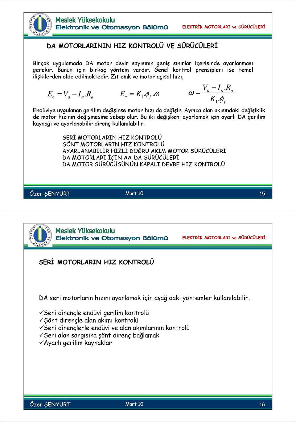 Ayrı ln kısındki değişiklik de motor hızının değişmesine sebep olur. Bu iki değişkeni yrlmk için yrlı DA gerilim kynğı ve yrlnbilir direnç kullnılbilir.