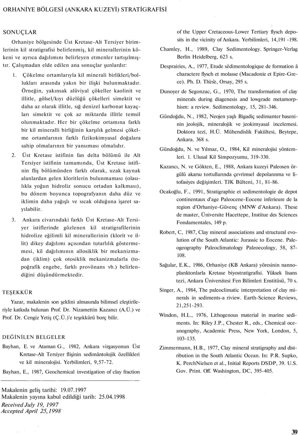 Örneğin, yakınsak alüviyal çökeller kaolinit ve illitle, gölsel/kıyı düzlüğü çökelleri simektit ve daha az olarak illitle, sığ denizel karbonat kayaçları simektit ve çok az miktarda illitle temsil