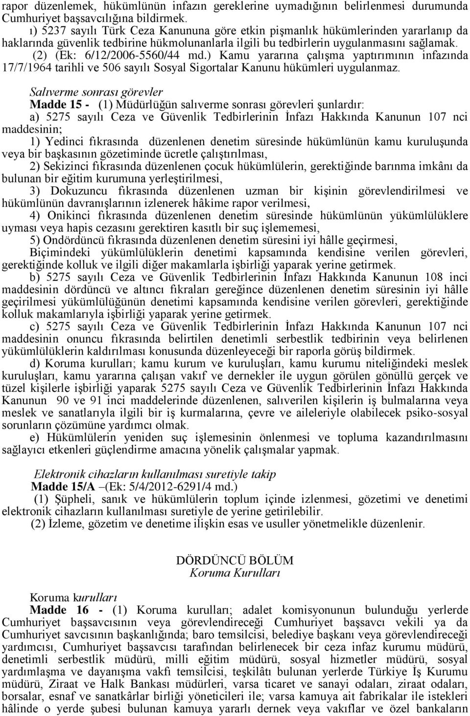 (2) (Ek: 6/12/2006-5560/44 md.) Kamu yararına çalışma yaptırımının infazında 17/7/1964 tarihli ve 506 sayılı Sosyal Sigortalar Kanunu hükümleri uygulanmaz.