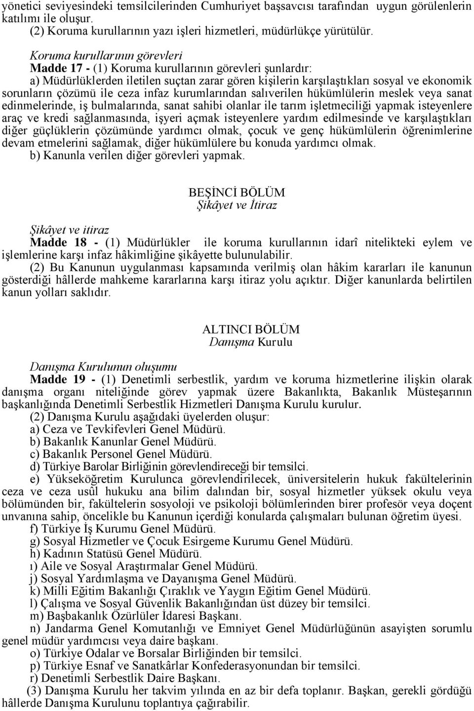 ceza infaz kurumlarından salıverilen hükümlülerin meslek veya sanat edinmelerinde, iş bulmalarında, sanat sahibi olanlar ile tarım işletmeciliği yapmak isteyenlere araç ve kredi sağlanmasında, işyeri