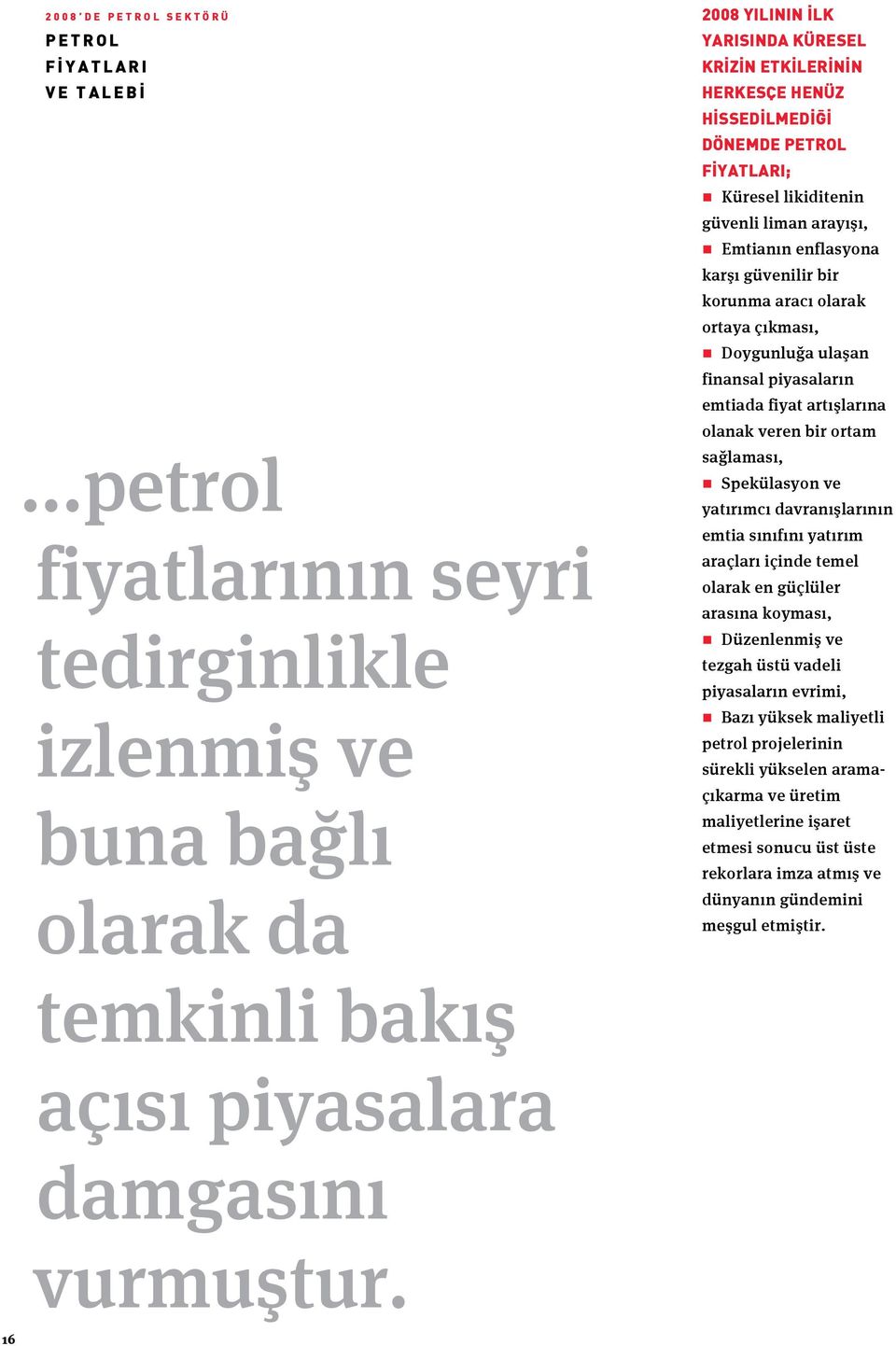 likiditenin güvenli liman arayışı, Emtianın enflasyona karşı güvenilir bir korunma aracı olarak ortaya çıkması, Doygunluğa ulaşan finansal piyasaların emtiada fiyat artışlarına olanak veren bir ortam