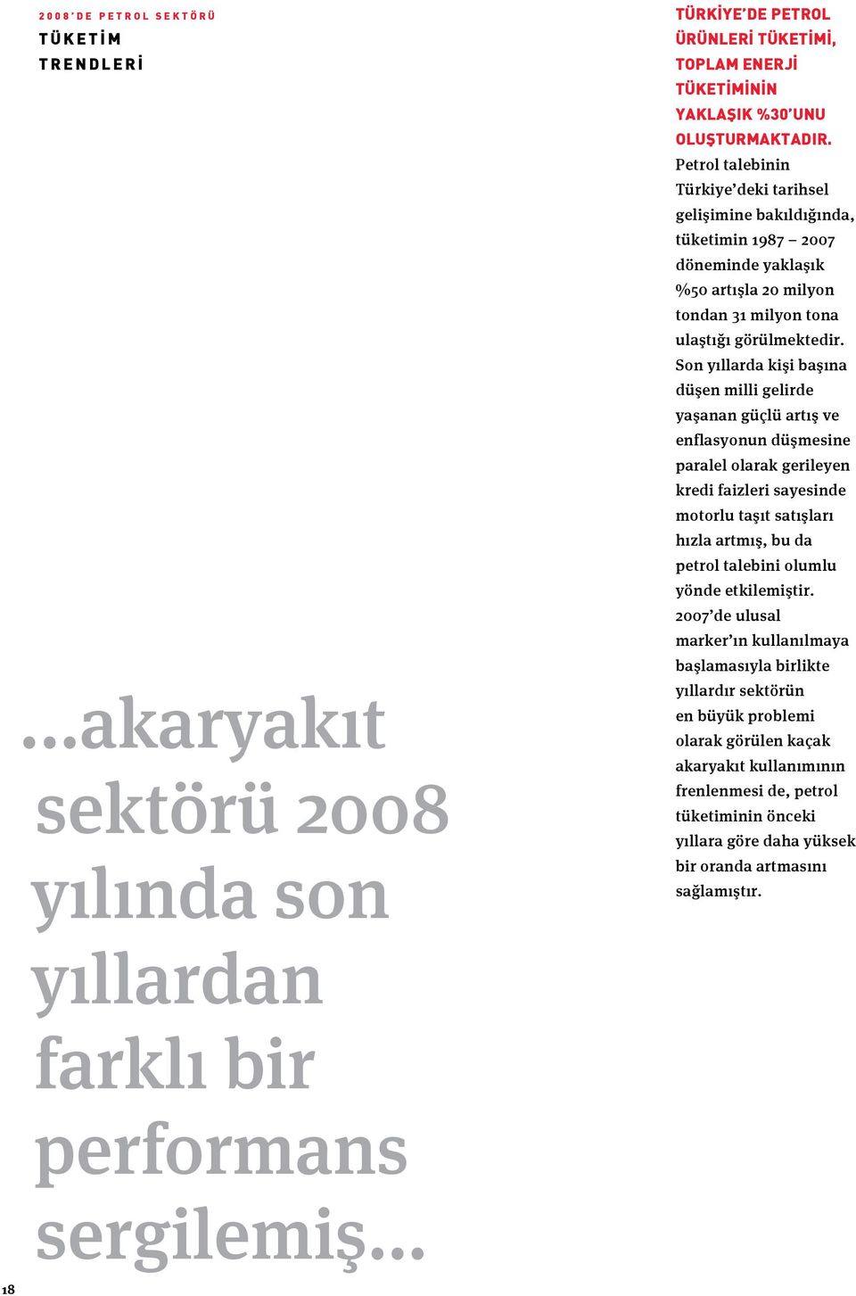 Petrol talebinin Türkiye deki tarihsel gelişimine bakıldığında, tüketimin 1987 2007 döneminde yaklaşık %50 artışla 20 milyon tondan 31 milyon tona ulaştığı görülmektedir.