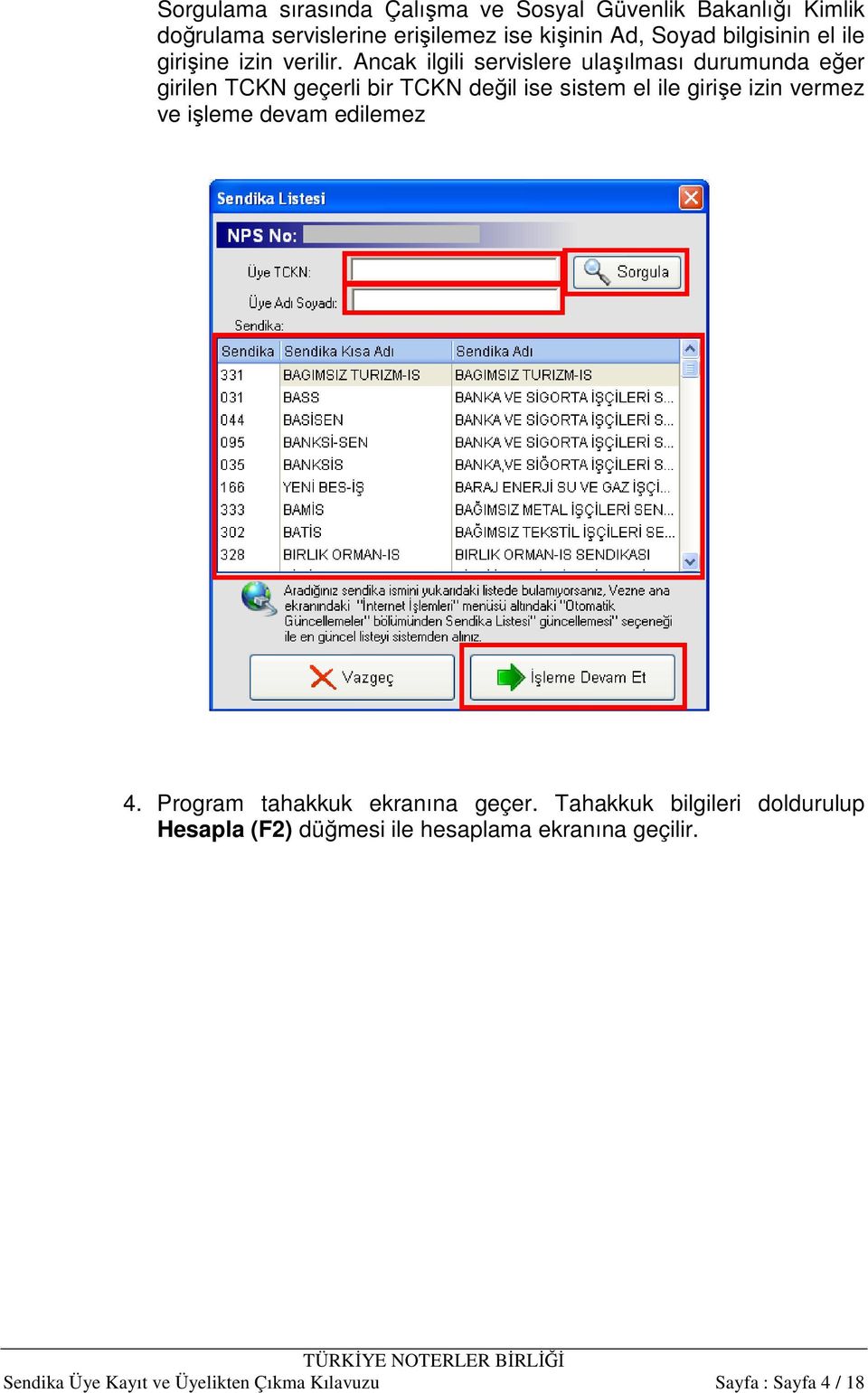 Ancak ilgili servislere ulaşılması durumunda eğer girilen TCKN geçerli bir TCKN değil ise sistem el ile girişe izin vermez