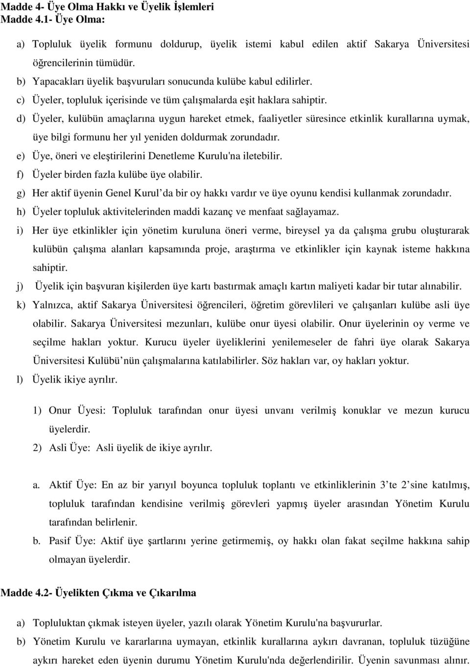 d) Üyeler, kulübün amaçlarına uygun hareket etmek, faaliyetler süresince etkinlik kurallarına uymak, üye bilgi formunu her yıl yeniden doldurmak zorundadır.