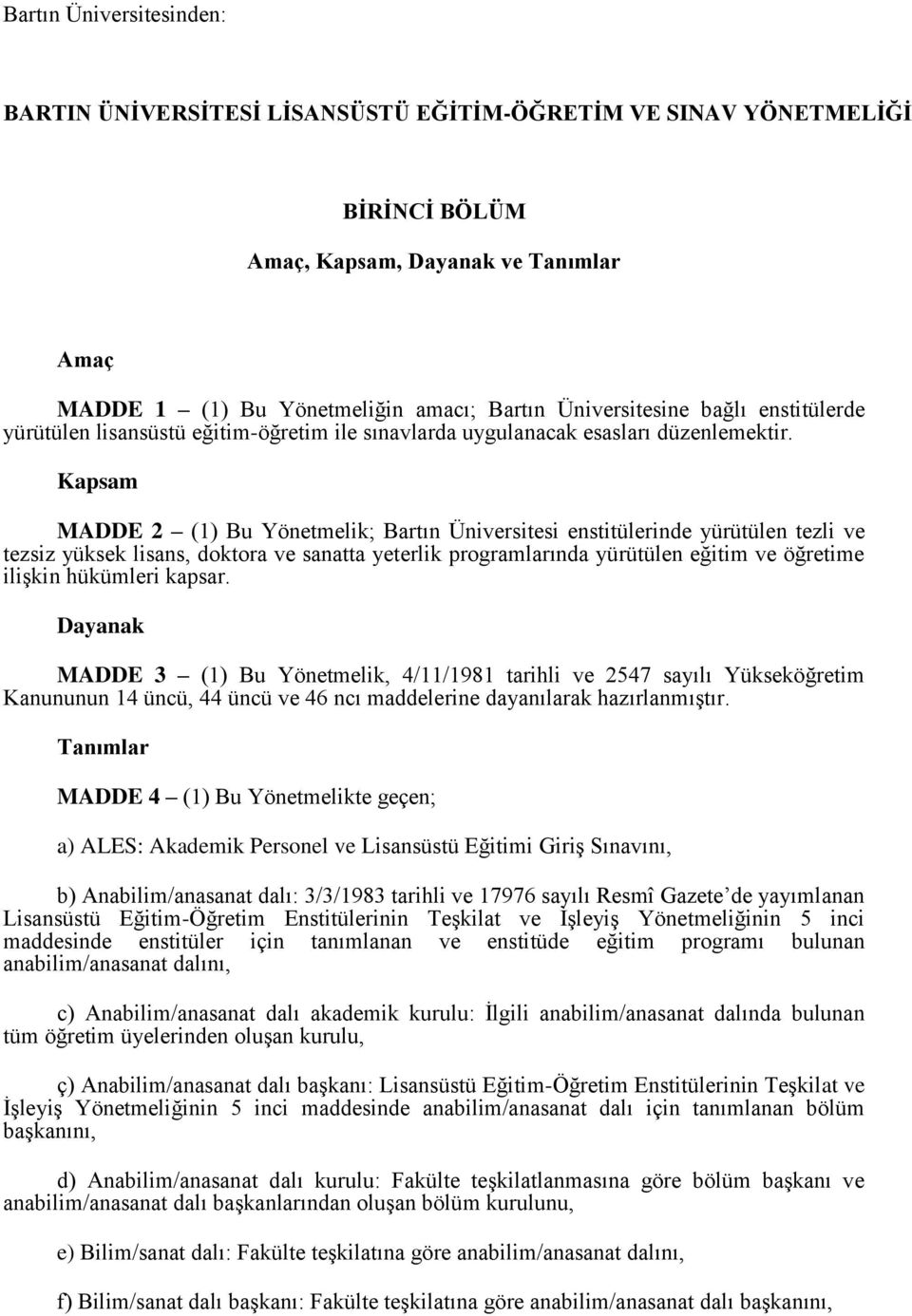 Kapsam MADDE 2 (1) Bu Yönetmelik; Bartın Üniversitesi enstitülerinde yürütülen tezli ve tezsiz yüksek lisans, doktora ve sanatta yeterlik programlarında yürütülen eğitim ve öğretime ilişkin hükümleri