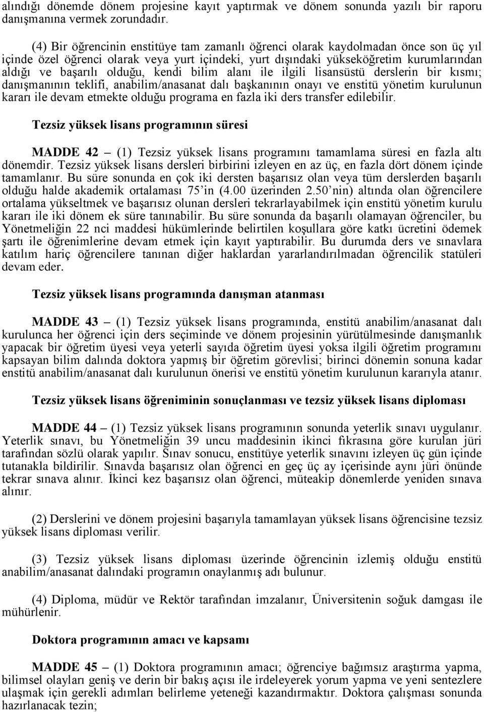 olduğu, kendi bilim alanı ile ilgili lisansüstü derslerin bir kısmı; danışmanının teklifi, anabilim/anasanat dalı başkanının onayı ve enstitü yönetim kurulunun kararı ile devam etmekte olduğu