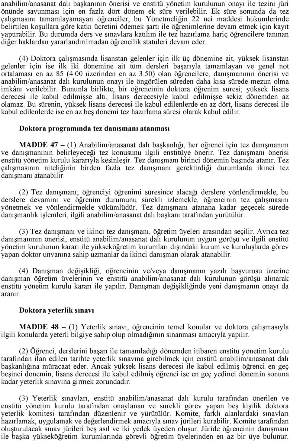 kayıt yaptırabilir. Bu durumda ders ve sınavlara katılım ile tez hazırlama hariç öğrencilere tanınan diğer haklardan yararlandırılmadan öğrencilik statüleri devam eder.