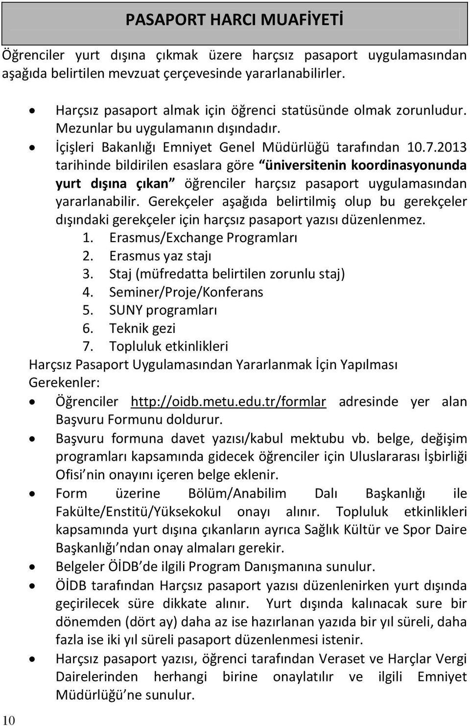 2013 tarihinde bildirilen esaslara göre üniversitenin koordinasyonunda yurt dışına çıkan öğrenciler harçsız pasaport uygulamasından yararlanabilir.