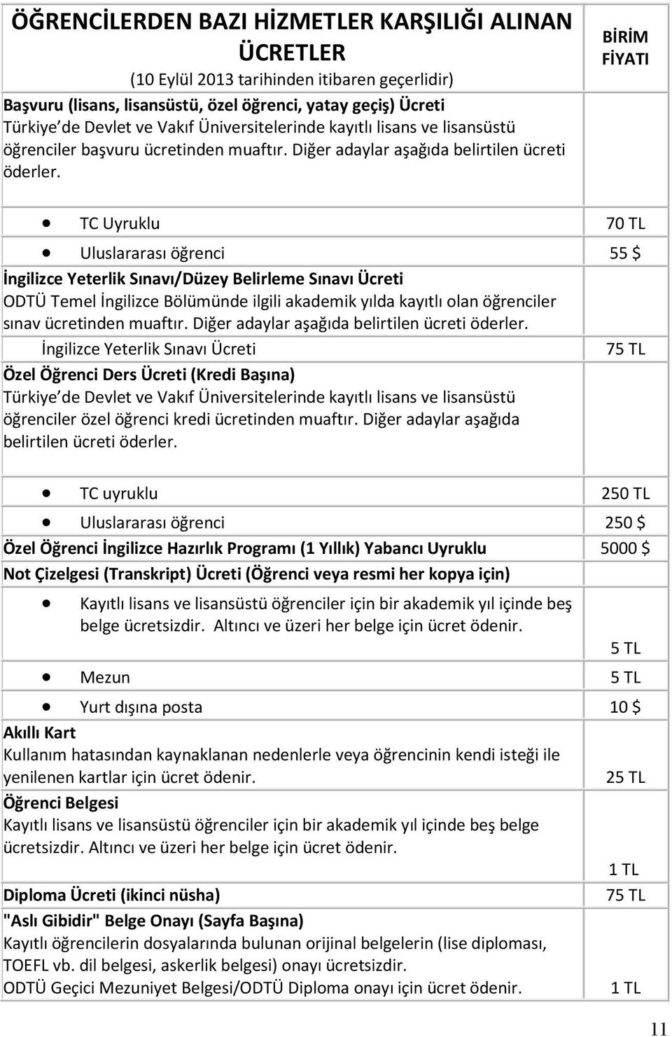 BİRİM FİYATI TC Uyruklu 70 TL Uluslararası öğrenci 55 $ İngilizce Yeterlik Sınavı/Düzey Belirleme Sınavı Ücreti ODTÜ Temel İngilizce Bölümünde ilgili akademik yılda kayıtlı olan öğrenciler sınav