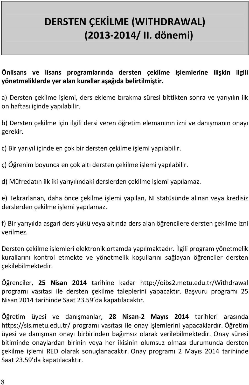 b) Dersten çekilme için ilgili dersi veren öğretim elemanının izni ve danışmanın onayı gerekir. c) Bir yarıyıl içinde en çok bir dersten çekilme işlemi yapılabilir.