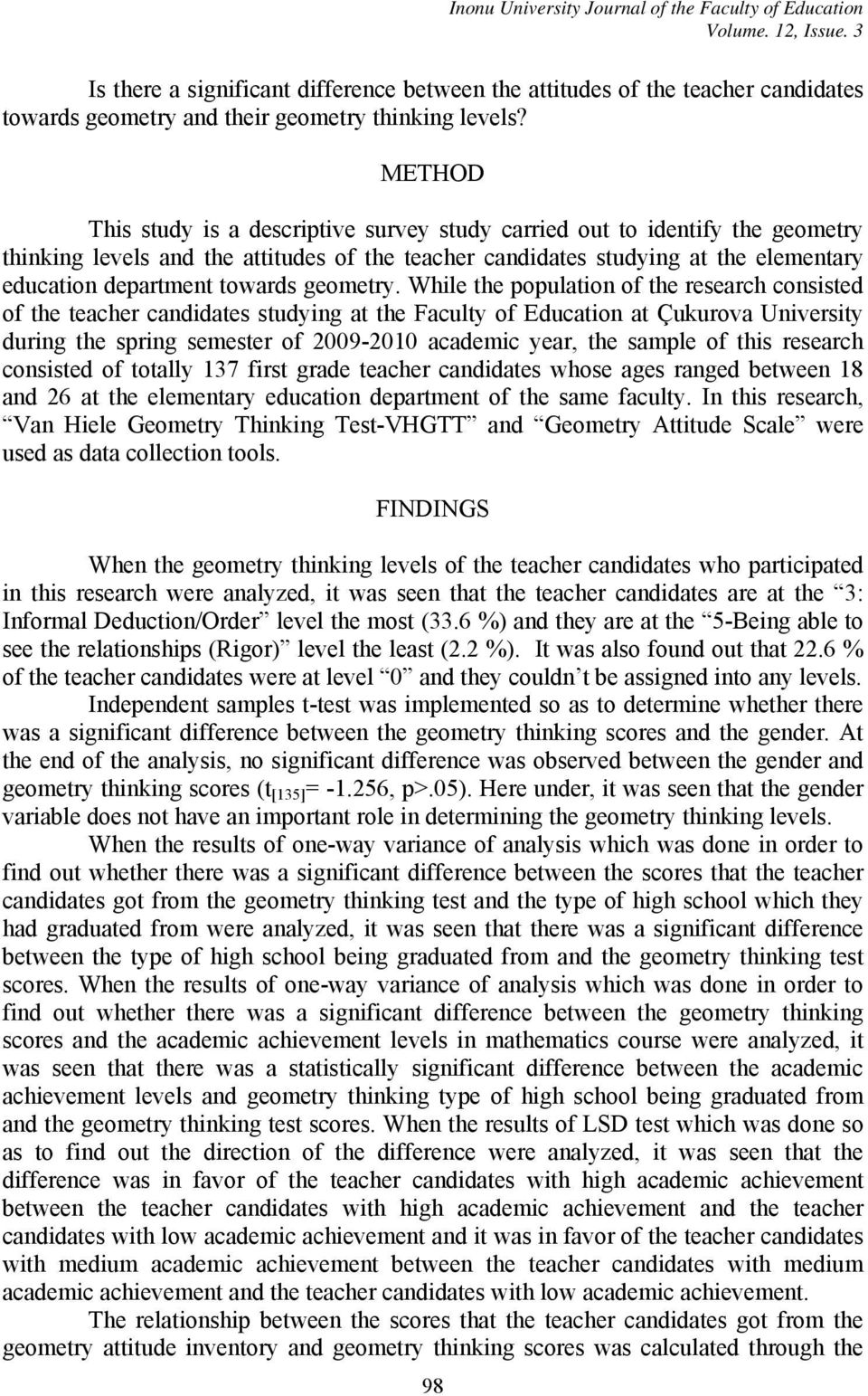 METHOD This study is a descriptive survey study carried out to identify the geometry thinking levels and the attitudes of the teacher candidates studying at the elementary education department